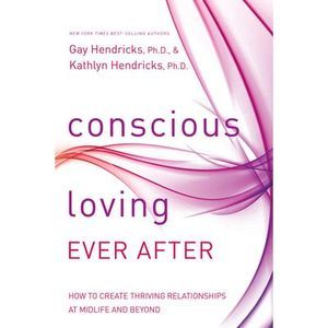 Conscious Loving Ever After: How to Create Thriving Relationships at Midlife and